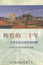 辉煌的二十年  北京区县改革开放纪略   1998  PDF电子版封面  7200036374  中共北京市委党史研究室编 