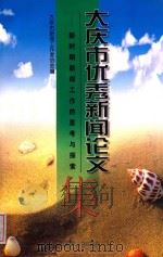 大庆市优秀新闻论文集 新时期新闻工作的思考与探索 1999 PDF电子版封面 7207039808 大庆市新闻工作者协会编
