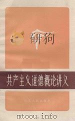共产主义道德概论讲义 修订本 1984 PDF电子版封面 209961 李佩芝,蒋绍椿,王革,谌业盛,宋洁人,徐树仑编写