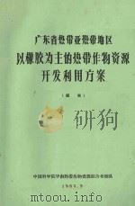 广东省热带亚热带地区以橡胶为主的热带作物资源开发利用方案（1963 PDF版）