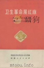 卫生革命展红旗 湖南省十四个卫生工作先进集体和个人经验汇编 1976 PDF电子版封面 14109·85 湖南省革命委员会卫生局编