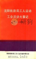 沈阳铁路局工人运动工会活动大事记 1894-1985 1988 PDF电子版封面 沈阳铁路局工会工运史编审委员会编