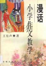 漫话小学作文教学 1997 PDF电子版封面 7800771016 王有声著