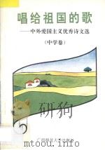 唱给祖国的歌 中外爱国主义优秀诗文选 中学卷 1995 PDF电子版封面 7563319778 余瑾主编;陈国勇,李康,郑军健副主编