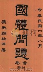 国体问题 首卷 上 1915 PDF电子版封面 南华居士编纂;傅家骧等校刊