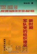 中央党校函授学院部队分院教材 新时期军队党的组织建设 1996 PDF电子版封面 林云生著