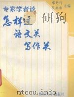 专家学者谈怎样过语文关写作关   1992  PDF电子版封面  781029170X  邓乃行，吴亦农主编；曾昭乐副主编 