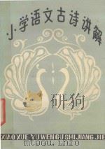 小学语文古诗讲解 1986 PDF电子版封面 王沛霖,樊金树编写