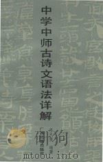 中学中师古诗文语法详解 1990 PDF电子版封面 7536307217 韦天奎编著