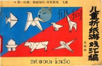 儿童折纸游戏汇编 第1分册 基础知识 简单游戏 飞禽 1992 PDF电子版封面 780037114 张彬彬编