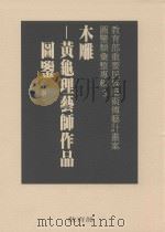教育部重要民族艺术专艺计划案图鉴类汇整专辑  3  木雕  黄龟理艺师作品图鉴  上（1996 PDF版）