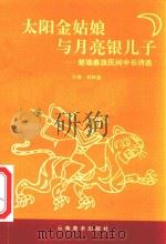 太阳金姑娘与月亮银儿子 楚雄彝族民间中长诗选 1993 PDF电子版封面 7805860394 祁树森主编