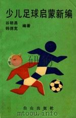 少儿足球启蒙新编 1989 PDF电子版封面 7805660743 谷明昌,韩德宽著