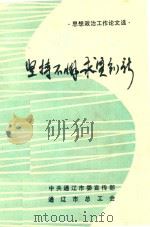 坚持不懈 求实创新 思想政治工作论文选 1993 PDF电子版封面 中共通辽市委宣传部,通辽市总工会编