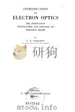INTRODUCTION TO ELECTRON OPTICS THE PRODUCTION PROPAGATION AND FOCUSING OF ELECTRON BEAMS PDF电子版封面 V.E.COSSLETT
