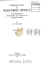 INTRODUCTION TO ELECTRON OPTICS THE PRODUCTION PROPAGATION AND FOCUSING OF ELECTRON BEAMS PDF电子版封面 V.E.COSSLETT