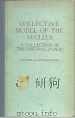 COLLECTIVE MODEL OF THE NUCLEUS A COLLECTION OF THE ORIGINAL PAPERS PDF电子版封面