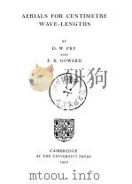 AERIALS FOR CENTIMETRE WAVE-LENGTHS PDF电子版封面 D.W.FRY AND F.K.GOWARD