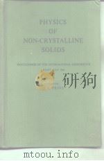 PHYSICS OF NON-CRYSTALLINE SOLIDS PROCEEDINGS OF THE INTERNATIONAL CONFERENCE PDF电子版封面