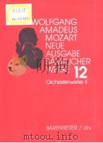 WOLFGANG AMADEUS MOZART Neue Ausgabe samtlicher Werke Band 12 Orchesterwerke Ⅱ PDF电子版封面 3761859104