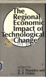 The Regional Economic impact of Technological Change PDF电子版封面 0861873734 A.T.Thwaites and R.P.Oakey