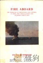 FIRE ABOARD THE PROBLEMS OF PREVENTION AND CONTROL IN SHIPS,PORT INSTALLATIONS AND OFFSHORE STRUCTUR PDF电子版封面 0851743315