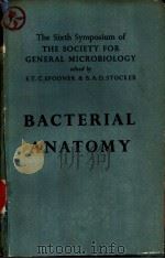 BACTERIAL ANATOMY SIXTH SYMPOSIUM OF THE SOCIETY FOR GENERAL MICROBIOLOGY HELD AT THE ROYAL INSTITUT PDF电子版封面