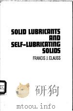 Solid Lubricants and Self-Lubricating Solids PDF电子版封面 FRANCIS J.CLAUSS