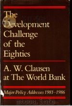 The Development Challenge of the Eighties A.W.Clausen at The World Bank Major Policy Addresses 1981- PDF电子版封面 0821307789