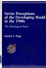 Soviet Perceptions of the Developing World in the 1980s:The Ideological Basis PDF电子版封面 0669101664 Daniel S.Papp(Georgia Institut