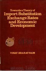 Towards a Theory of:IMPORT SUBSTITUTION EXCHANGE RATES AND ECONOMIC DEVELOPMENT PDF电子版封面 VINAY BHARAT-RAM