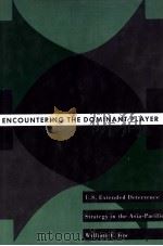 Encountering the Dominant Player U.S.EXTENDED DETERRENCE STRATEGY IN THE ASIA-PACIFIC PDF电子版封面 0231073321 WILLIAM T.TOW