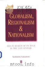 GLOBALISM，REGIONALISM AND NATIONALISM  ASIA IN SEARCH OF ITS ROLE IN THE TWENTY-FIRST CENTURY   1999  PDF电子版封面  0631214003   