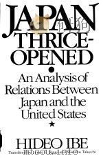 JAPAN THRICE-OPENED An Analysis of Relations Between Japan and the United States PDF电子版封面 0275931781 HIDEO IBE(Translated by Lynne