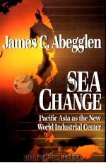 SEA CHANGE PACIFIC ASIA AS THE NEW WORLD INDUSTRIAL CENTER PDF电子版封面 0029001552 James C.Abegglen