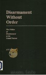 Disarmament Without Order The Politics of Disarmament at the United Nations PDF电子版封面 031324362X AVI BEKER
