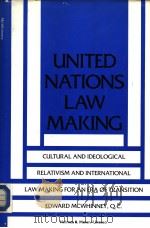 UNITED NATIONS LAW MAKING Cultural and ideological Relativism and International Law Making for an Er（1984 PDF版）