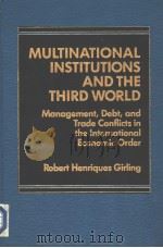 MULTINATIONAL INSTITUTIONS AND THE THIRD WORLD Management,Debt,and Trade Conflicts in the Internatio PDF电子版封面 0030010039