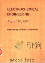 ENGINEERING SUMMER CONFERENCES ELECTROCHEMICAL ENGINEERING AUGUST 2-6,1982 CHARTER Ⅰ. OVERVIEW OF EL PDF电子版封面