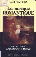 LA MUSIQUE ROMANTIQUE:Histoire du style musical au xixe siecle en Europe Traduit de l'americai PDF电子版封面 LEON PLANTIGA
