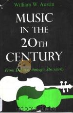 MUSIC IN THE 20th CENTURY from Debussy through Stravinsky PDF电子版封面 0393097048 WILLIAM W.AUSTIN