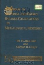HANDBOOK ON MATERIAL AND ENERGY BALANCE CALCULATIONS IN METALLURGICAL PROCESSES PDF电子版封面 089520360X H.ALAN FINE GORDON H.GEIGER
