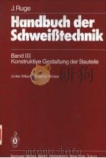 HANDBUCH DER SCHWEIβTECHNIK BAND Ⅲ KONSTRUKTIVE GESTALTUNG DER BAUTEILE UNTER MITARBEIT VON H.W?SLE PDF电子版封面 0387103619 J.RUGE
