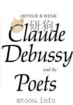 Claude Debussy and the Poets PDF电子版封面 0520028279 ARTHUR B.WENK