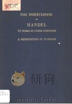 THE INDEBTEDNESS OF HANDEL TO WORKS BY OTHER COMPOSERS A PRESENTATION OF EVIDENCE PDF电子版封面 0306795132 SEDLEY TAYLOR M.A.