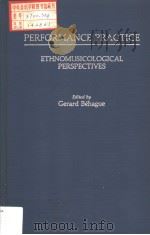 PERFORMANCE PRACTICE ETHNOMUSICOLOGICAL PERSPECTIVES PDF电子版封面 0313241600 GERARD BEHAGUE
