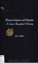 WOMEN COMPOSERS AND HYMNISTS A CONCISE BIOGRAPHICAL DICTIONARY PDF电子版封面 0810816806 GENE CLAGHORN
