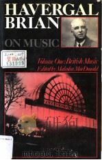 HAVERGAL BRIAN ON MUSIC SELECTIONS FROM HIS JOURNALISM VOUME ONE BRITISH MUSIC PDF电子版封面 0907689191