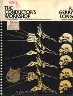 THE CONDUCTOR'S WORKSHOP A WORKBOOK ON INSTRUMENTAL CONDUCTING SECOND EDITION PDF电子版封面 0697035158 R.GERRY LONG
