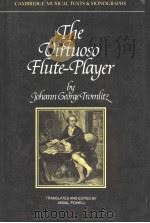 CAMBRIDGE MUSICAL TEXTS & MONOGRAPHS THE VIRTUOSO FLUTE-PLAYER PDF电子版封面 0521399777 J.GEORGE TROMLITZ